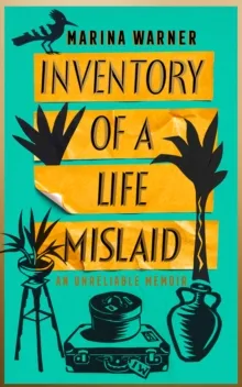 Inventory of a Life Mislaid: an Unreliable Memoir by Marina Warner