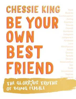 Be Your Own Best Friend: the Glorious Truths of Being Female by Chessie King