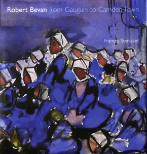 Robert Bevan: From Gauguin to Camden Town by Frances Stenlake