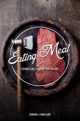 Eating Meat: Science and Consumption Culture by Howard J. Swatland