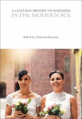 A Cultural History of Marriage in the Modern Age by Professor Emeritus Christina Simmons