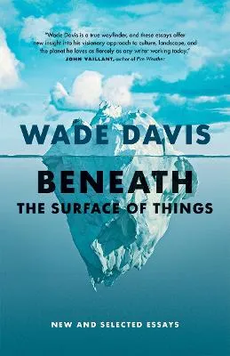 Beneath the Surface of Things by Wade Davis