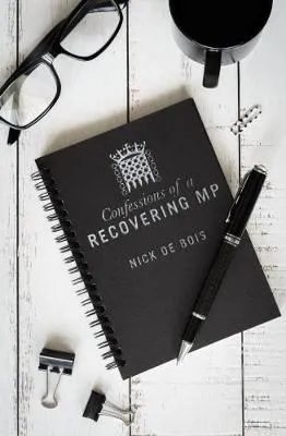 Confessions of a Recovering MP by Nick de Bois