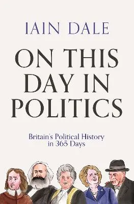 On This Day in Politics: Britain's Political History in 365 Days by Iain Dale