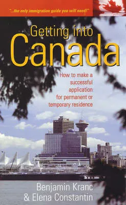 Getting Into Canada by Benjamin A. Kranc, Elena Constantin