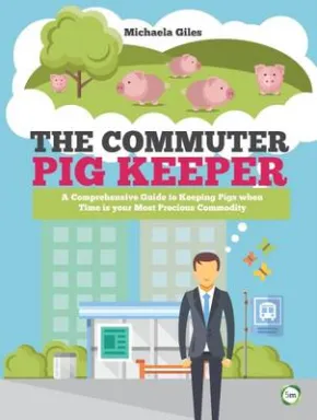 Commuter Pig Keeper: A Comprehensive Guide to Keeping Pigs W by Michaela Giles