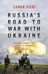 Russia's Road to War with Ukraine by Samir Puri