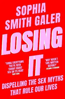Losing It: Dispelling the Sex Myths that Rule our Lives by Sophia Smith Galer