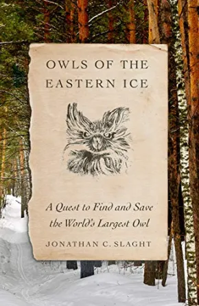 Owls of the Eastern Ice by Jonathan C. Slaght
