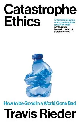 Catastrophe Ethics by Travis Rieder