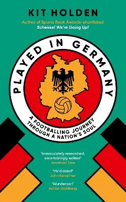 Played in Germany: A Footballing Journey Through a Nation's Soul by Kit Holden