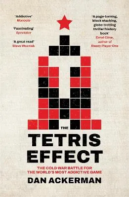Tetris Effect: The Cold War Battle for the World's Most Addictive Game by Dan Ackerman