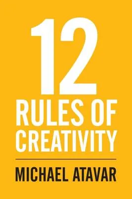 12 Rules of Creativity by Michael Atavar