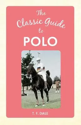 Classic Guide to Polo by T. F. Dale
