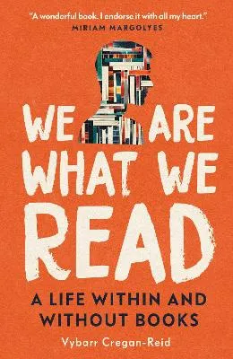 We are What we Read: A Life Within and Without Books by Vybarr Cregan-Reid