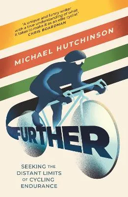 Further: Seeking the Distant Limits of Cycling Endurance by Michael Hutchinson