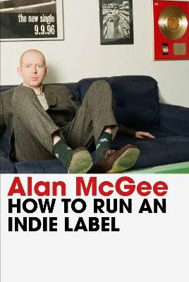 How to Run an Indie Label by Alan McGee