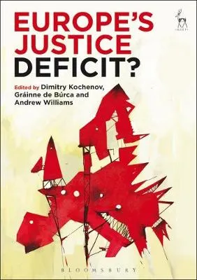 Europe's justice deficit? by Professor Dr Dimitry Kochenov, Grainne de Burca, Andrew Williams