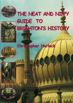Neat and Nippy Guide to Brighton's History by Christopher Horlock