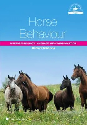 Horse Behaviour: Interpreting Body Language and Communicatio by Barbara Schoning, Helen Gruetzner