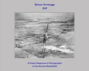 Still: A Poetic Response to Photographs of the Somme Battlefield by Simon Armitage