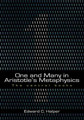 One and Many in Aristotle's Metaphysics by Edward C. Halper