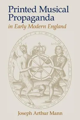 Printed Musical Propaganda in Early Modern England by Joseph Arthur Mann