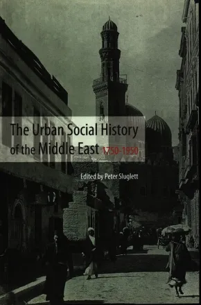 Urban Social History of Middle east 1750-1950 by P Slugett