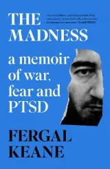 MADNESS: A Memoir of War, Fear and PTSD by Fergal Keane