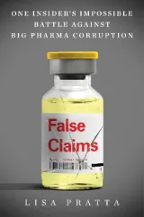 False Claims: One Insider's Impossible Battle Against Big Pharma Corruption by Lisa Pratta