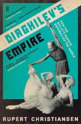 Diaghilev's Empire: How the Ballets Russes Enthralled the World by Rupert Christiansen