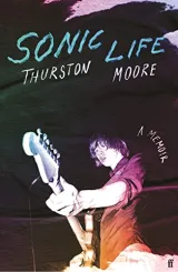 Sonic Life: The new memoir from the Sonic Youth founding member by Thurston Moore