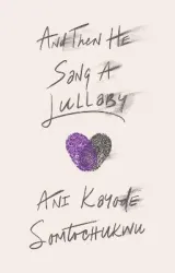 And Then He Sang a Lullaby by Ani Kayode