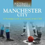 When Football Was Football: Manchester City: A Nostalgic Look at a Century of the Club Clayton, David by David Clayton