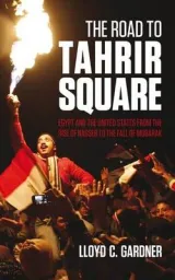 The road to Tahrir Square by Lloyd C. Gardner