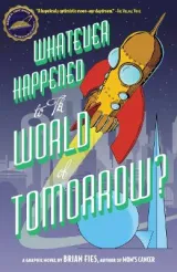Whatever Happened to the World of Tomorrow? by Brian Fies