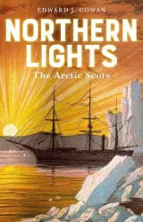 Northern Lights: The Arctic Scots by Edward J. Cowan
