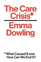 The Care Crisis by Emma Dowling