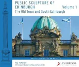 Public Sculpture of Edinburgh (Volume 1): The Old Town and South Edinburgh by Ray McKenzie