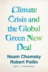 Climate Crisis and the Global Green New Deal: The Political Economy of Saving the Planet by Robert Pollin, Noam Chomsky, C.J. Polychroniou