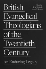 British Evangelical Theologians of the Twentieth Century by Dr Thomas Noble, Dr Jason Sexton