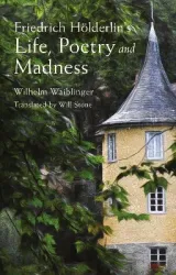 Friedrich HÃ¶lderlin's Life, Poetry and Madness by Will Stone, Wilhelm Waiblinger