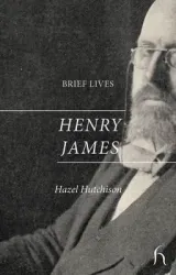 Brief Lives: Henry James by Hazel Hutchison