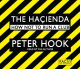 Hacienda Abridged: How Not to Run a Club by Peter Hook
