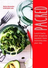 Packed: Lunch Hacks and Recipes to Squeeze More Nutrients In by Becky Alexander, Michelle Lake
