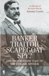 Banker, Traitor, Scapegoat, Spy?: The Troublesome Case of Si by Antony Lentin