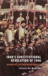 Iran's Constitutional Revolution of 1906 and the Narratives of the Enlightenment by Ali M. Ansari